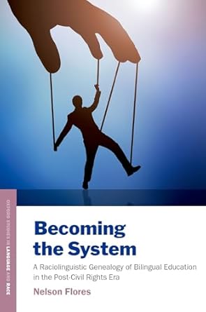 becoming the system a raciolinguistic genealogy of bilingual education in the post civil rights era 1st
