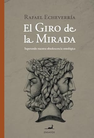 el giro de la mirada superando nuestra obsolescencia ontologica 1st edition rafael echeverria 9563061713,