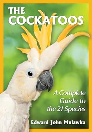 the cockatoos a complete guide to the 21 species 1st edition edward john mulawka 0786479256, 978-0786479252