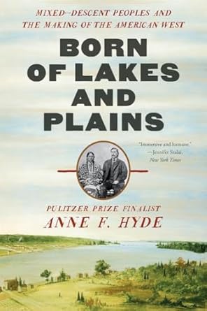 born of lakes and plains mixed descent peoples and the making of the american west 1st edition anne f hyde