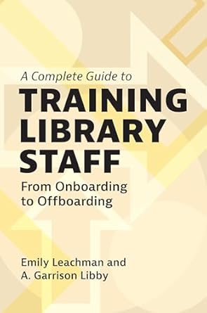 a complete guide to training library staff from onboarding to offboarding 1st edition emily leachman ,a
