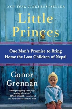 little princes one mans promise to bring home the lost children of nepal 1st edition conor grennan