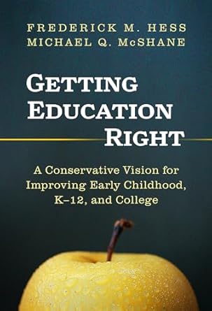 getting education right a conservative vision for improving early childhood k 12 and college 1st edition