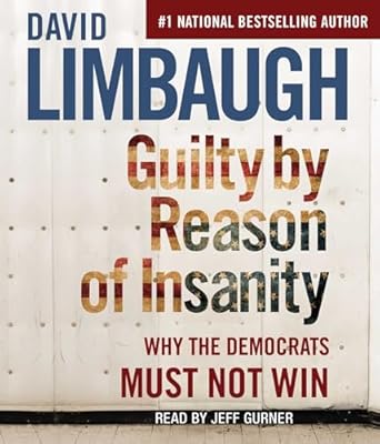 guilty by reason of insanity why the democrats must not win 1st edition david limbaugh ,jeff gurner