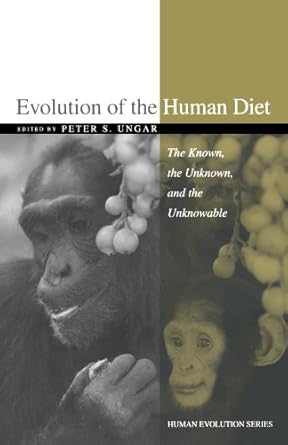 evolution of the human diet the known the unknown and the unknowable 1st edition peter s ungar 0195183479,