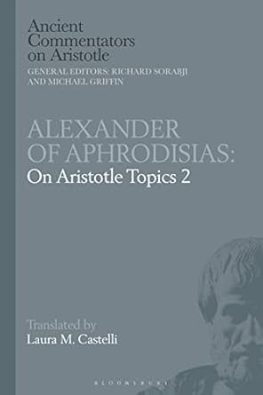 alexander of aphrodisias on aristotle topics 2 1st edition laura m castelli ,michael griffin ,richard sorabji