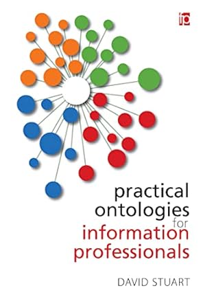 practical ontologies for information professionals 1st edition david stuart 178330104x, 978-1783301041