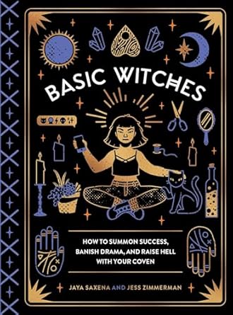 basic witches how to summon success banish drama and raise hell with your coven 1st edition jaya saxena ,jess
