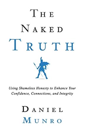 the naked truth using shameless honesty to enhance your confidence connections and integrity 1st edition mr