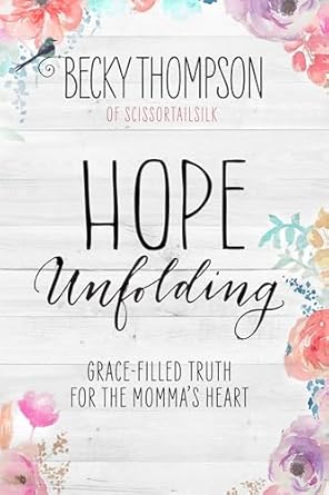 hope unfolding grace filled truth for the mommas heart 1st edition becky thompson 160142812x, 978-1601428127