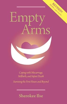 empty arms coping with miscarriage stillbirth and infant death 1st edition sherokee ilse 0960945660,