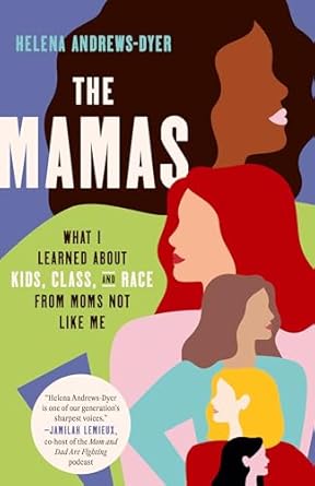 the mamas what i learned about kids class and race from moms not like me 1st edition helena andrews dyer