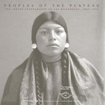 peoples of the plateau the indian photographs of lee moorhouse 1898 1915 1st edition steven l grafe ,paula