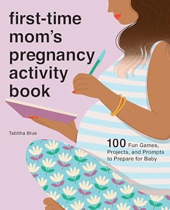 first time moms pregnancy activity book 100 fun games projects and prompts to prepare for baby 1st edition