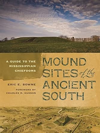 mound sites of the ancient south a guide to the mississippian chiefdoms 1st edition eric e bowne 0820344982,