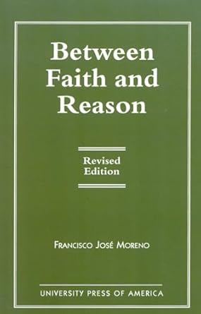 between faith and reason 1st edition francisco jose moreno 076180952x, 978-0761809524