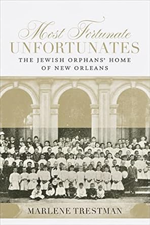 most fortunate unfortunates the jewish orphans home of new orleans 1st edition marlene trestman 0807172901,