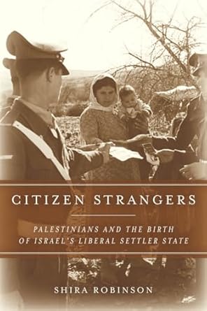 citizen strangers palestinians and the birth of israels liberal settler state 1st edition shira robinson