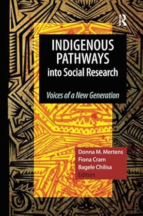 indigenous pathways into social research 1st edition bagele chilisa ,donna m mertens ,fiona cram 1598746960,
