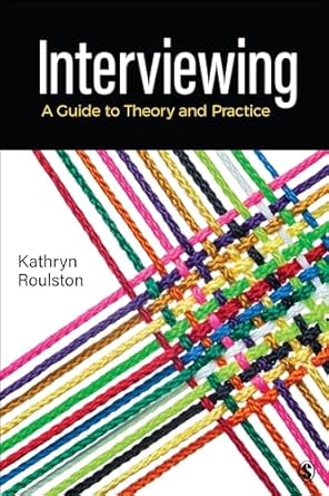 interviewing a guide to theory and practice 1st edition kathy roulston 1071815717, 978-1071815717
