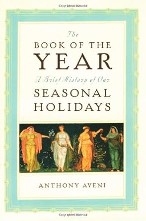the book of the year a brief history of our seasonal holidays 1st edition anthony f aveni 0195150244,