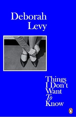 things i dont want to know living autobiography 1 1st edition deborah levy 0241983088, 978-0241983089
