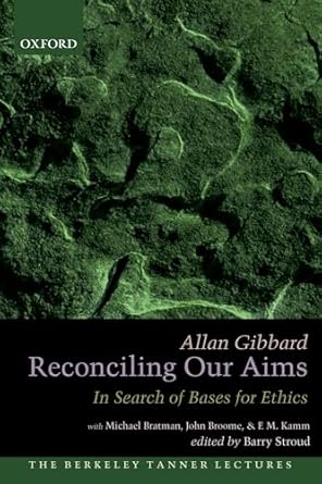 reconciling our aims in search of bases for ethics 1st edition allan gibbard ,barry stroud 0199826722,