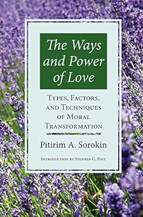 ways and power of love techniques of moral transformation 1st edition pitirim a sorokin 1890151866,