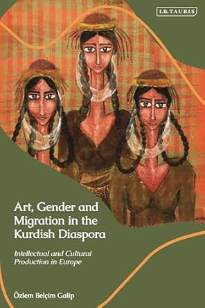 art gender and migration in the kurdish diaspora intellectual and cultural production in europe 1st edition
