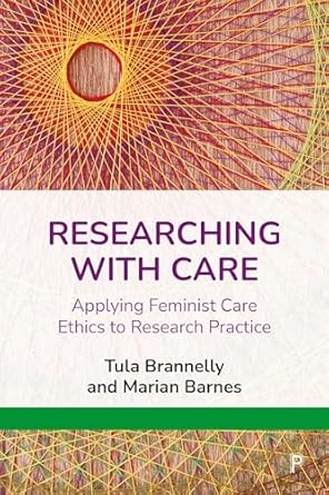 researching with care applying feminist care ethics to research practice 1st edition tula brannelly