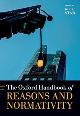 oxford handbook of reasons and normativity 1st edition daniel star 0192882066, 978-0192882066