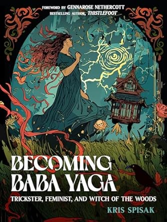 becoming baba yaga trickster feminist and witch of the woods 1st edition kris spisak ,gennarose nethercott