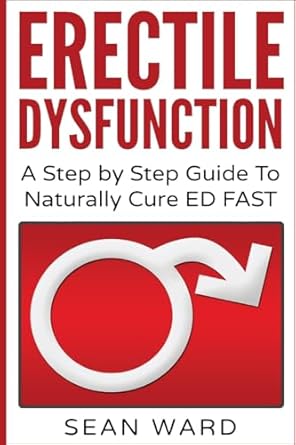 erectile dysfunction a step by step guide to naturally cure ed fast erectile dysfunction sexual dysfunction