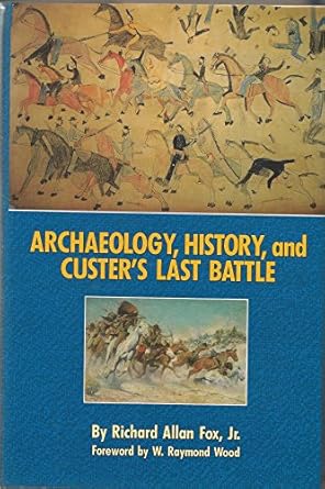 archaeology history and custers last battle the little big horn reexamined 1st edition richard a fox