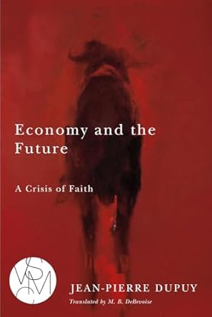 economy and the future a crisis of faith 1st edition jean pierre dupuy ,malcolm b debevoise 1611861462,