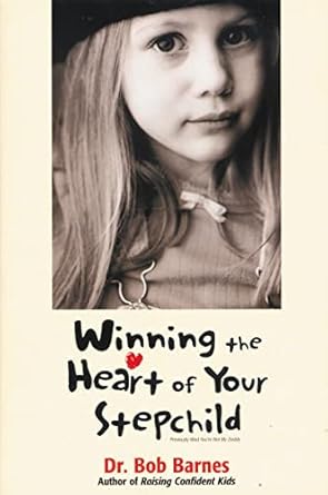 winning the heart of your stepchild a guidebook for parents of blended families 1st edition robert g barnes