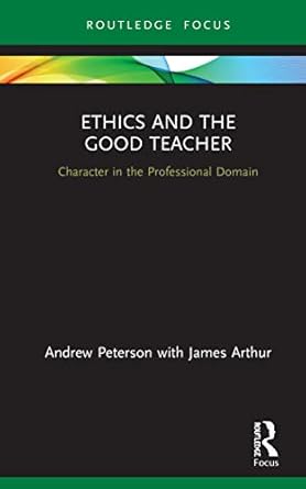 ethics and the good teacher 1st edition james arthur ,andrew peterson 0367335883, 978-0367335885