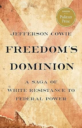 freedoms dominion a saga of white resistance to federal power 1st edition jefferson cowie 1541672801,