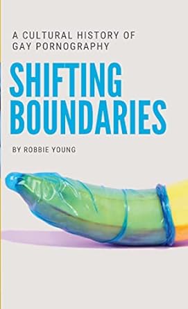 shifting boundaries a cultural history of gay pornography 1st edition robbie young 1447799593, 978-1447799597