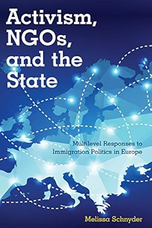 activism ngos and the state multilevel responses to immigration politics in europe 1st edition melissa