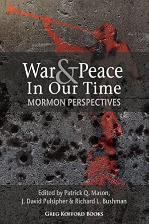 war and peace in our time mormon perspectives 1st edition patrick q mason ,j david pulsipher ,richard l