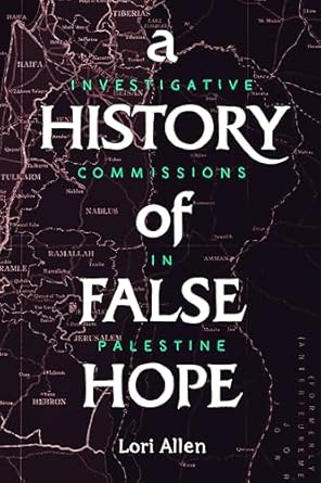 a history of false hope investigative commissions in palestine 1st edition lori allen 1503614182,
