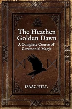 the heathen golden dawn a complete course of heathen ceremonial magic 1st edition isaac hill 180152128x,