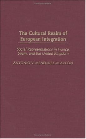 the cultural realm of european integration social representations in france spain and the united kingdom 1st
