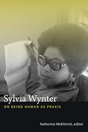 sylvia wynter on being human as praxis 1st edition katherine mckittrick 0822358344, 978-0822358343