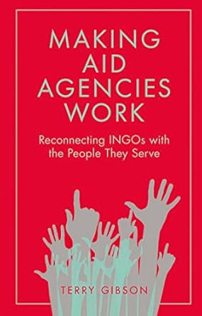 making aid agencies work reconnecting ingos with the people they serve 1st edition gibson terry 1787695123,