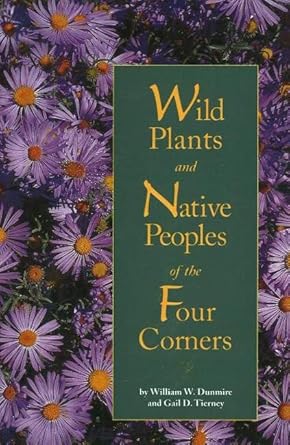 wild plants and native peoples of the four corners 1st edition william w dunmire ,gail d tierney 0890133190,