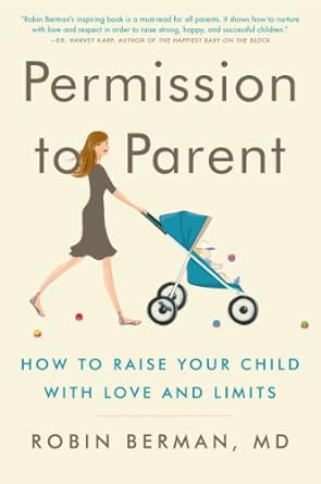 permission to parent how to raise your child with love and limits 1st edition robin berman 0062277294,