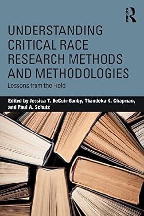 understanding critical race research methods and methodologies lessons from the field 1st edition jessica t