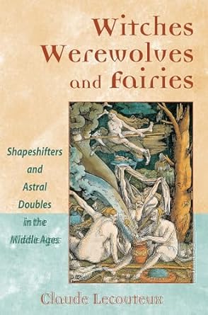 witches werewolves and fairies shapeshifters and astral doubles in the middle ages 1st edition claude